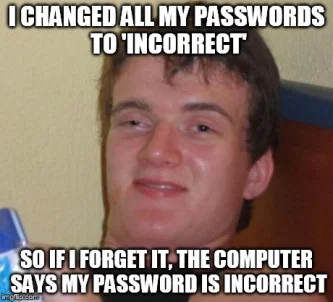 Meme I changed all my passwords to incorrect so if I forget it the computer says my password is incorrect